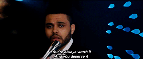 You're always worth it - you deserve it | The Weeknd